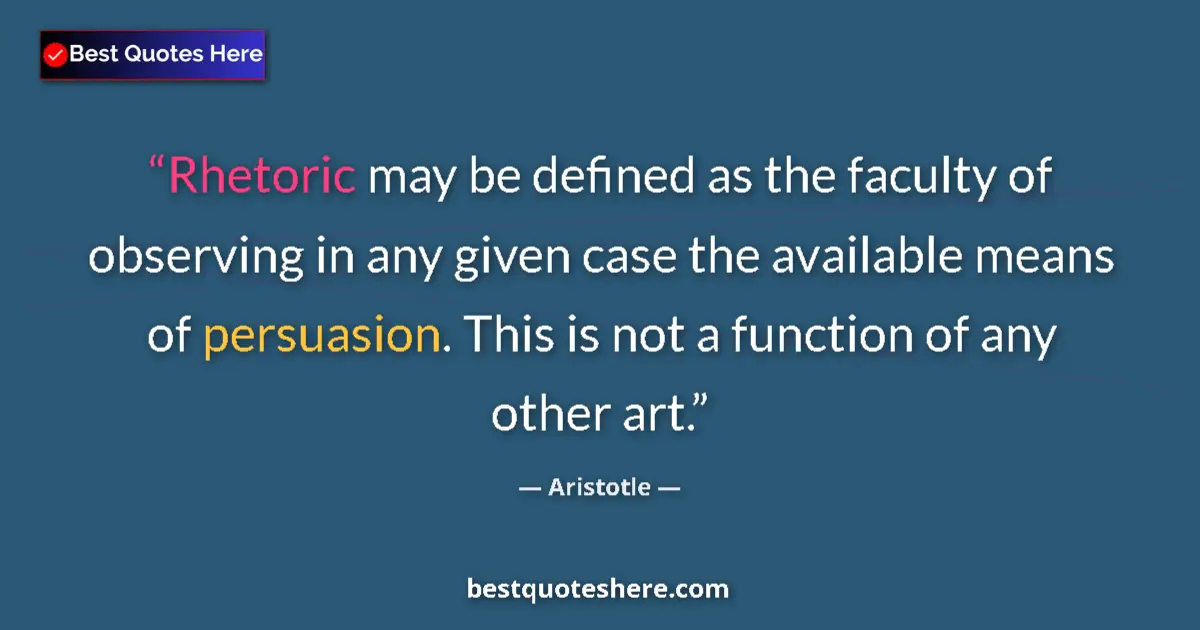 Quote by Aristotle: Rhetoric may be defined as the faculty of observing in any given case the available means of persuas...