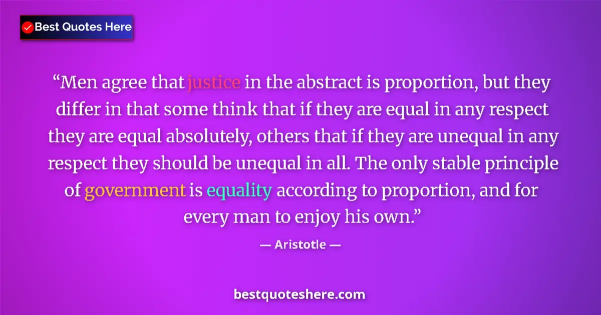 Quote by Aristotle: Men agree that justice in the abstract is proportion, but they differ in that some think that if the...