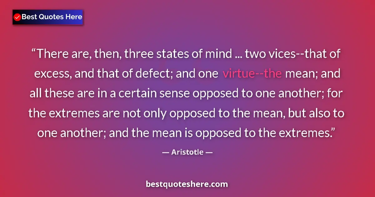 Quote by Aristotle: There are, then, three states of mind ... two vice