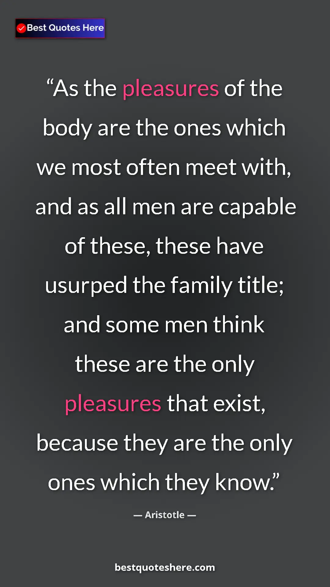 Aristotle Quote Card: "As the pleasures of the body are the ones which we most..." Pinterest quote poster by Aristotle: "As the pleasures of the body are the ones which we most..."