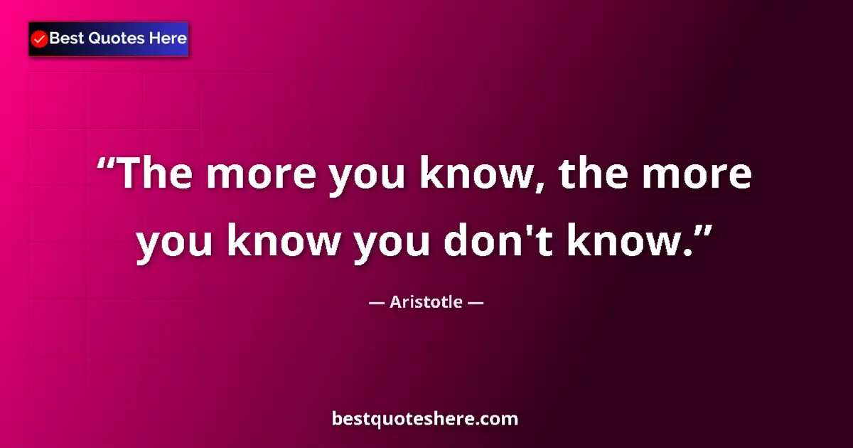 Image for the quote by Aristotle: The more you know, the more you know you don't know....