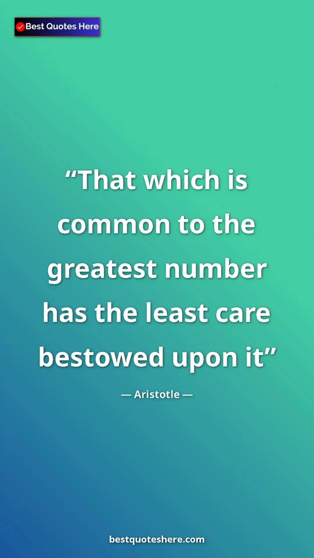 Aristotle Quote Card: "That which is common to the greatest number has the least..." Pinterest quote poster by Aristotle: "That which is common to the greatest number has the least..."
