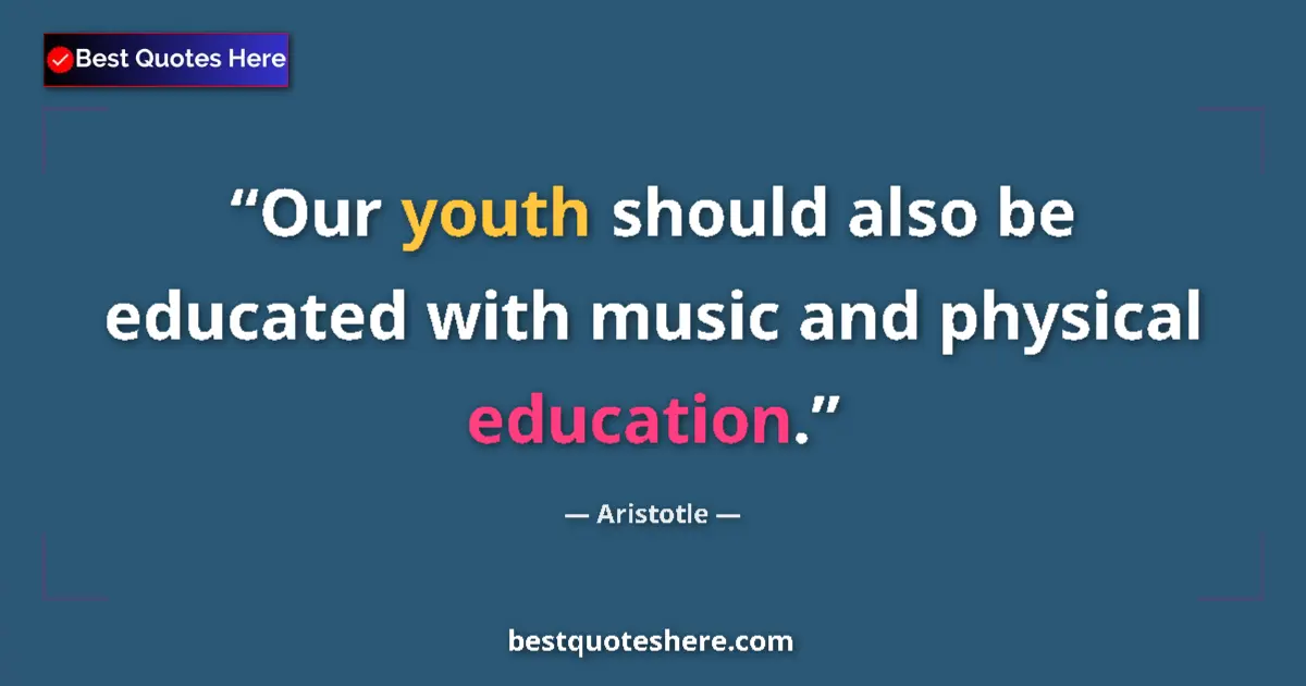 Quote by Aristotle: Our youth should also be educated with music and physical education....