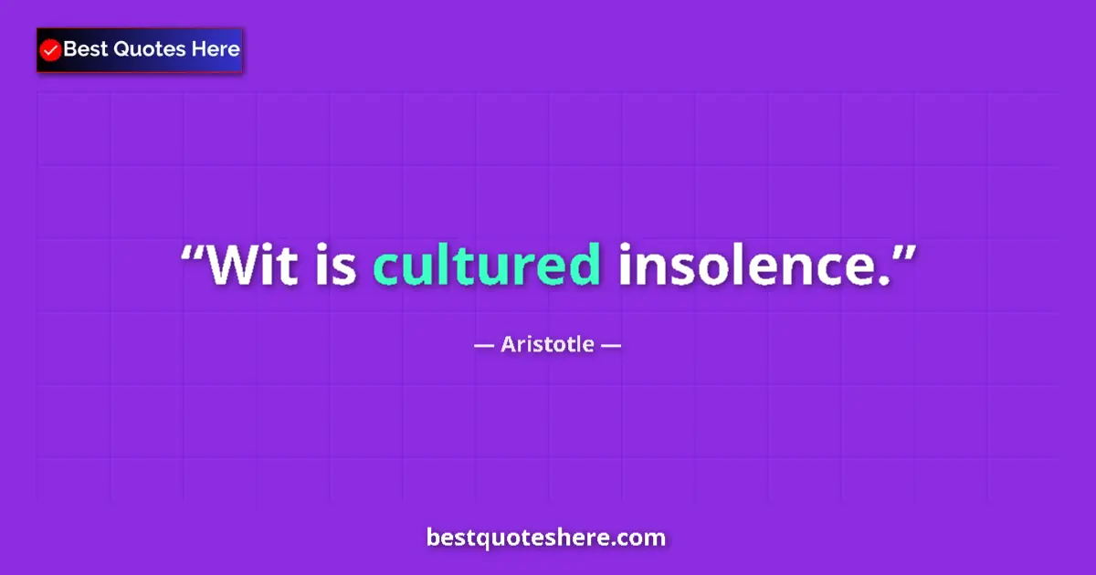 Quote by Aristotle: Wit is cultured insolence....