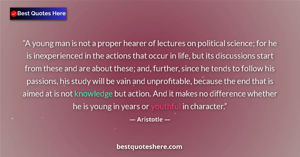 Quote by Aristotle: A young man is not a proper hearer of lectures on political science; for he is inexperienced in the ...