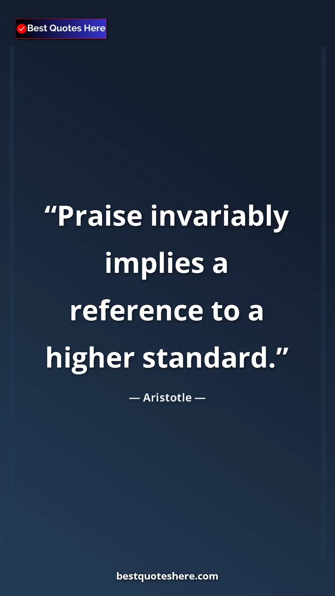 Aristotle Quote Card: "Praise invariably implies a reference to a higher standard." Pinterest quote poster by Aristotle: "Praise invariably implies a reference to a higher standard."