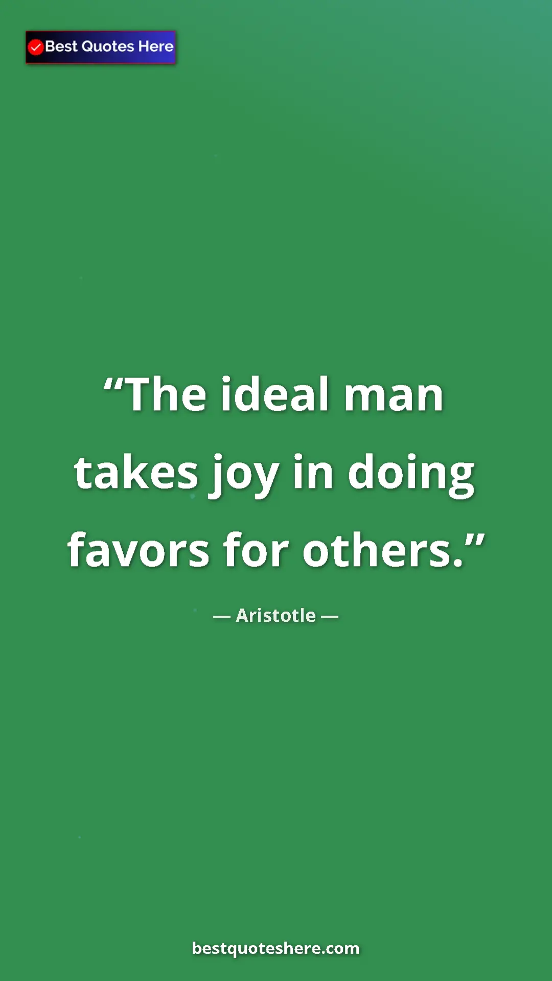 Pinterest quote poster by Aristotle: "The ideal man takes joy in doing favors for others."