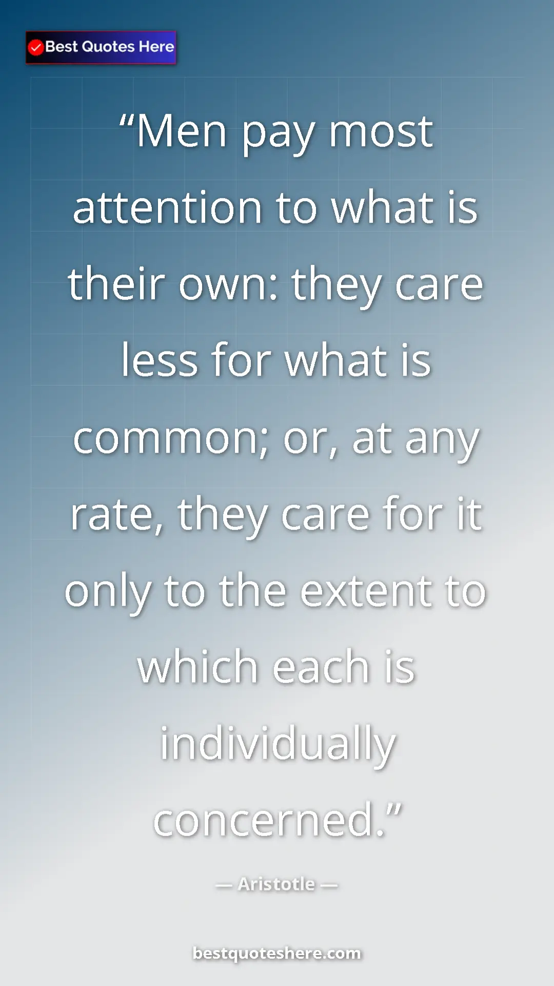 Aristotle Quote Card: "Men pay most attention to what is their own: they care less..." Pinterest quote poster by Aristotle: "Men pay most attention to what is their own: they care less..."