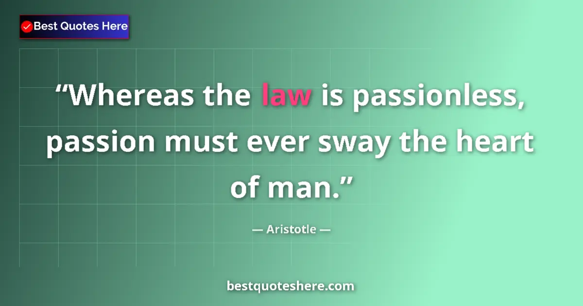 Image for the quote by Aristotle: Whereas the law is passionless, passion must ever sway the heart of man....