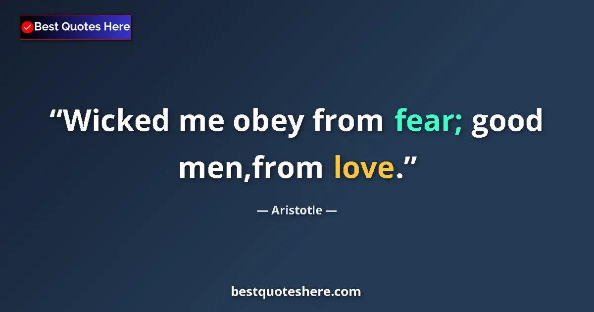 Quote by Aristotle: Wicked me obey from fear; good men,from love....