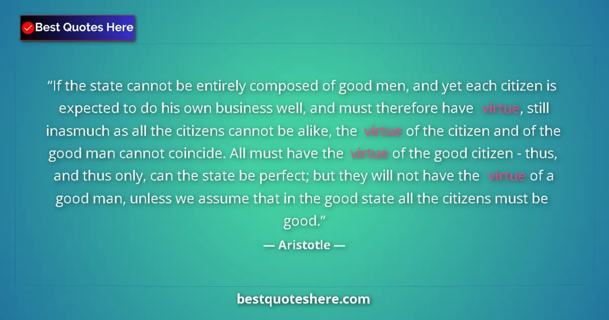 Aristotle Quote: "If the state cannot be entirely composed of good men, and..." Aristotle quote: "If the state cannot be entirely composed of good men, and..."