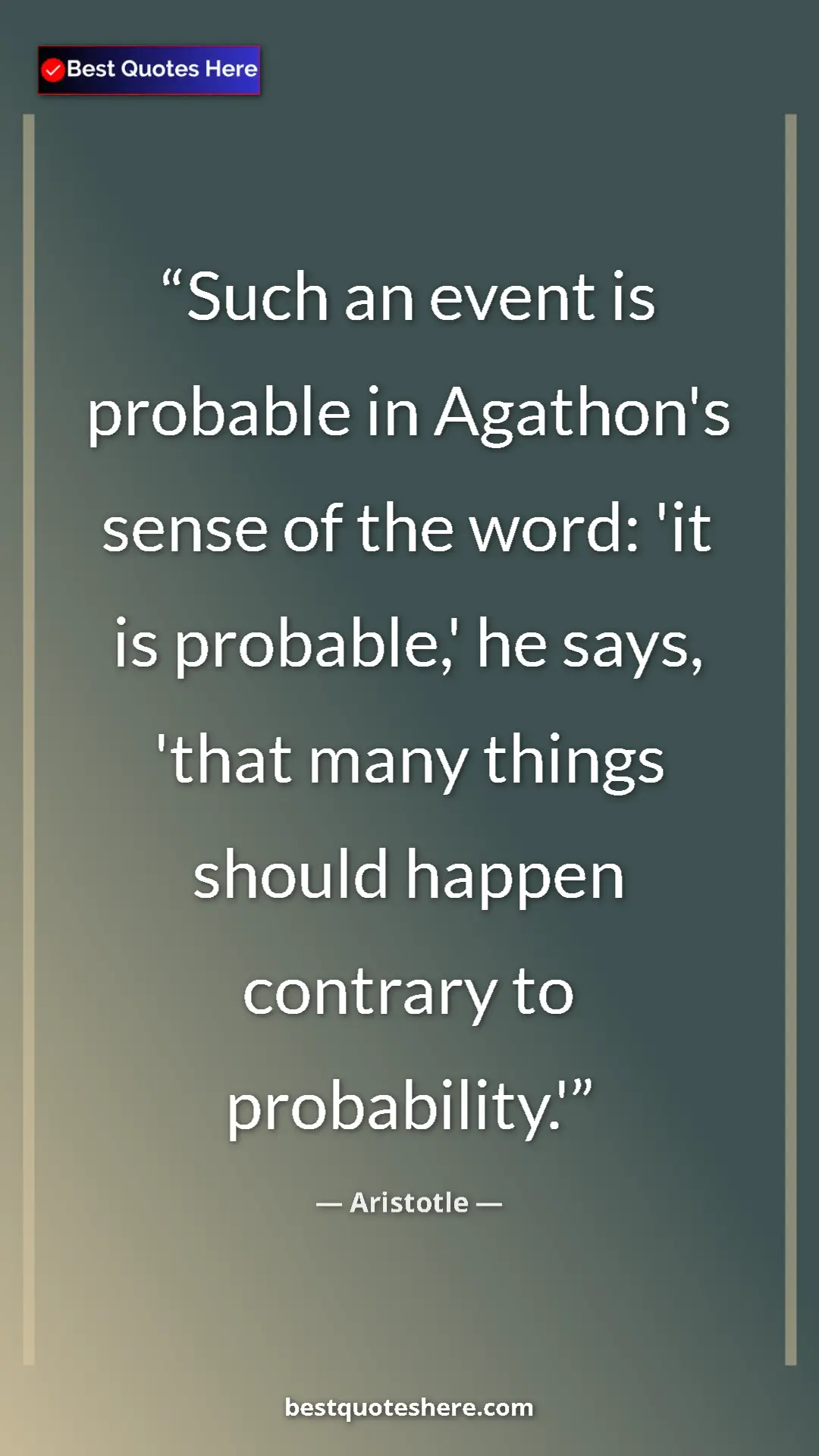 Pinterest quote poster by Aristotle: "Such an event is probable in Agathon's sense of the word: 'i"