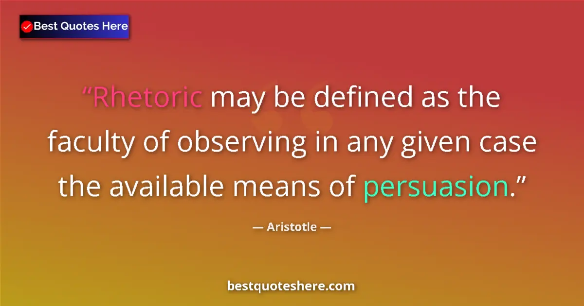 Quote by Aristotle: Rhetoric may be defined as the faculty of observing in any given case the available means of persuas...