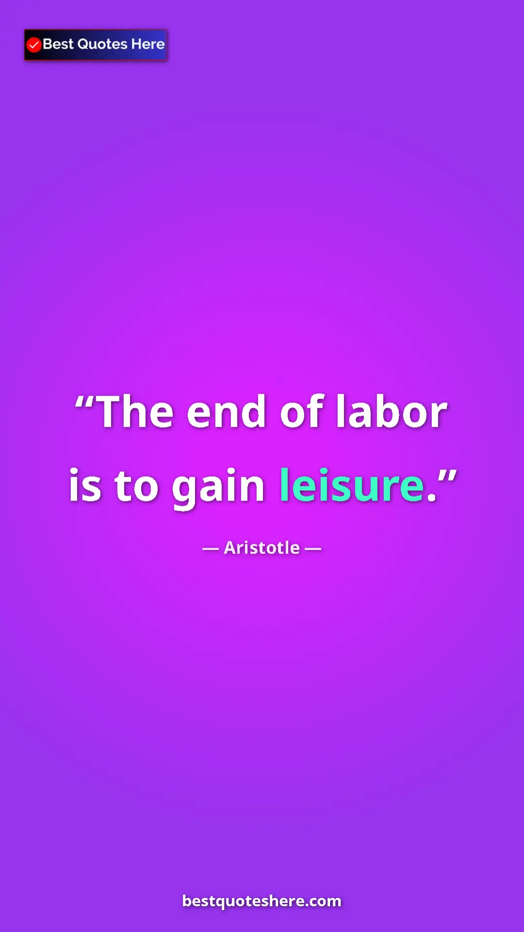 Pinterest quote poster by Aristotle: "The end of labor is to gain leisure."