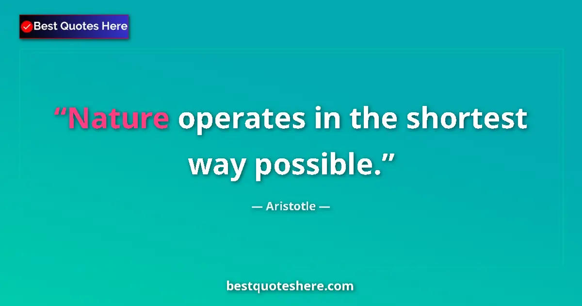 Quote by Aristotle: Nature operates in the shortest way possible....