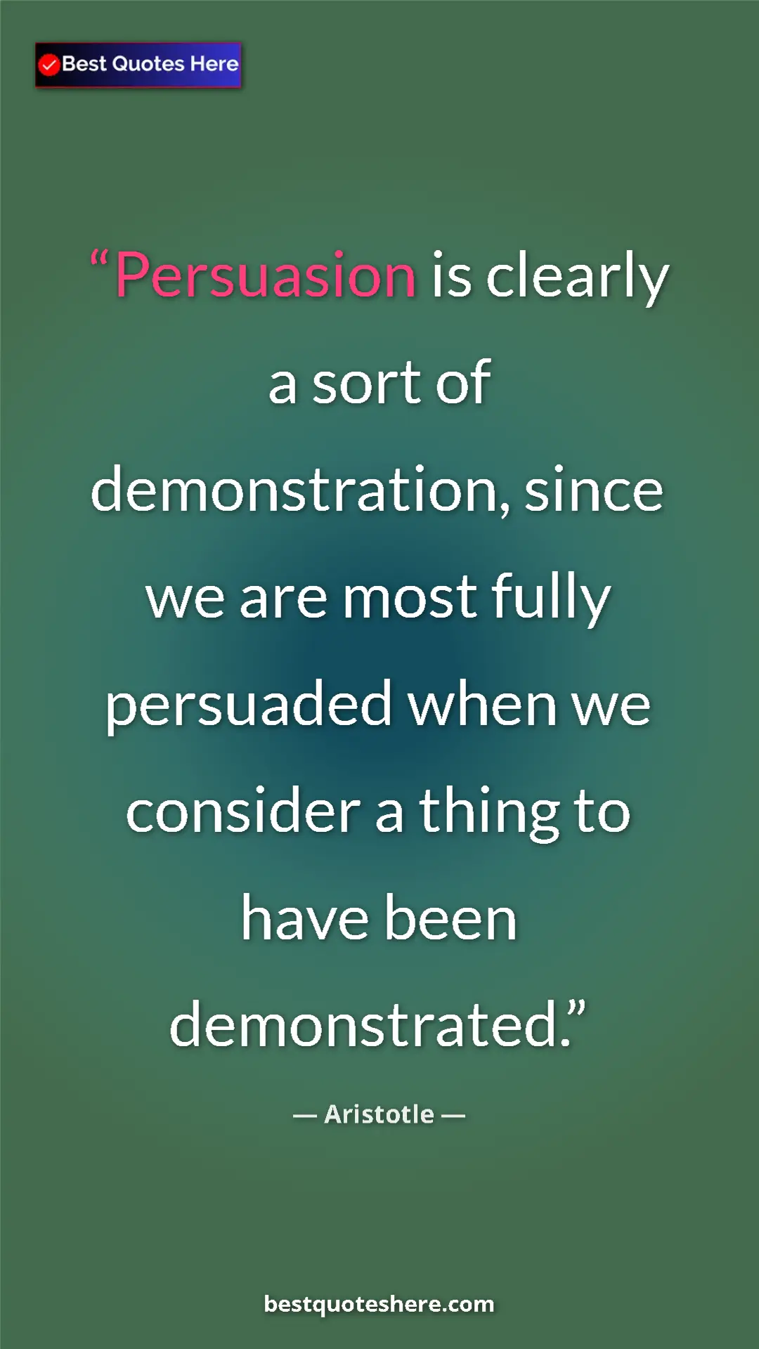 Pinterest quote poster by Aristotle: "Persuasion is clearly a sort of demonstration, since we are..."