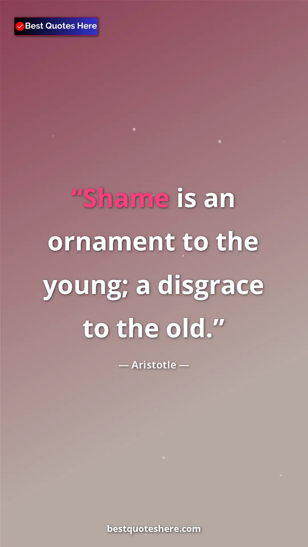 Pinterest quote poster by Aristotle: "Shame is an ornament to the young; a disgrace to the old."
