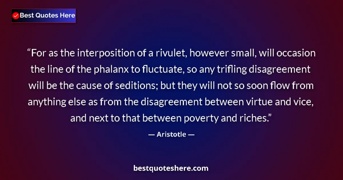 Quote by Aristotle: For as the interposition of a rivulet, however small, will occasion the line of the phalanx to fluct...