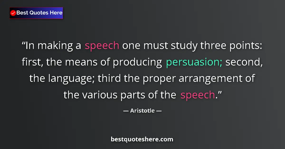 Quote by Aristotle: In making a speech one must study three points: first, the means of producing persuasion; second, th...