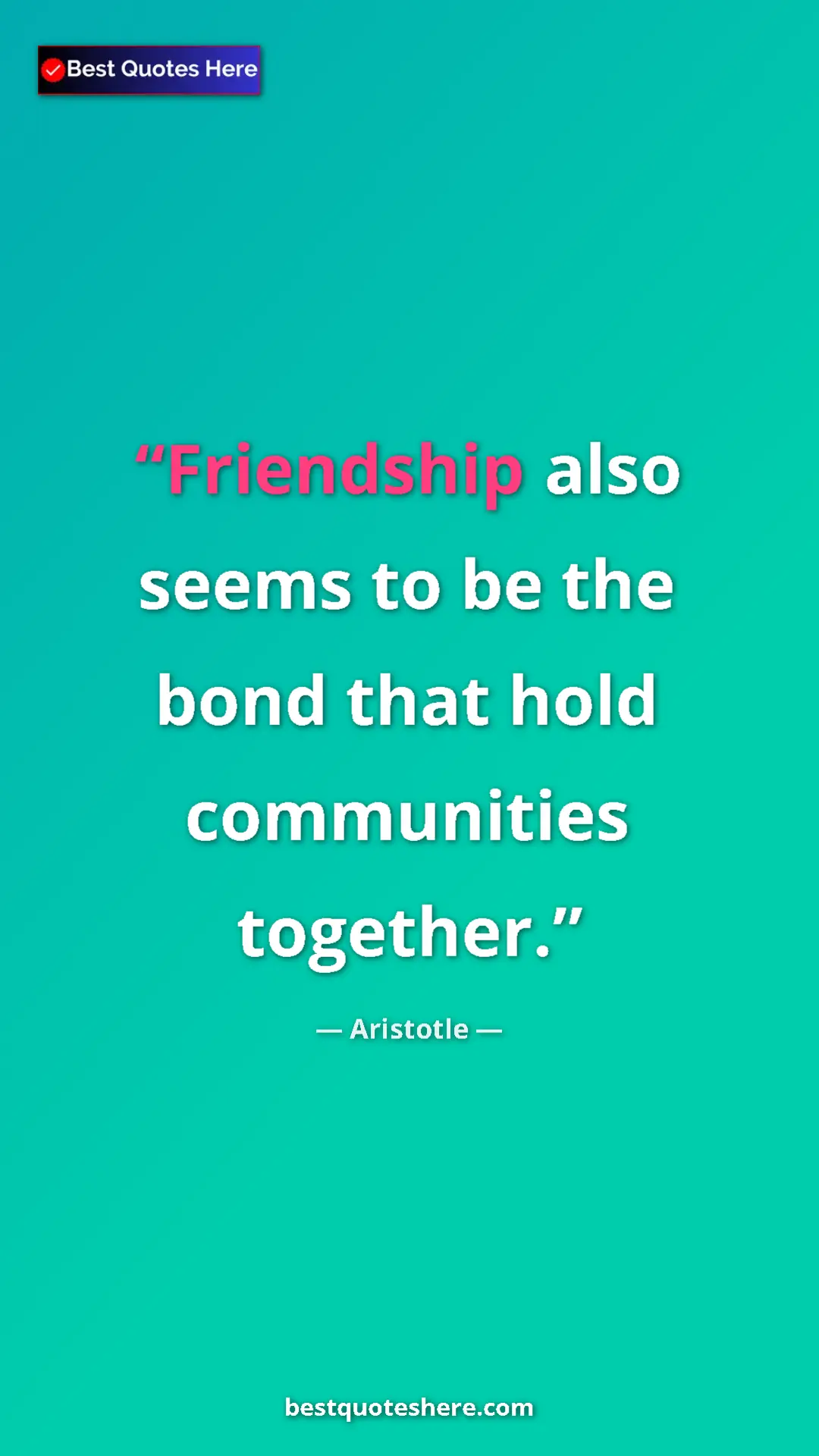 Aristotle Quote Card: "Friendship also seems to be the bond that hold communities..." Pinterest quote poster by Aristotle: "Friendship also seems to be the bond that hold communities..."