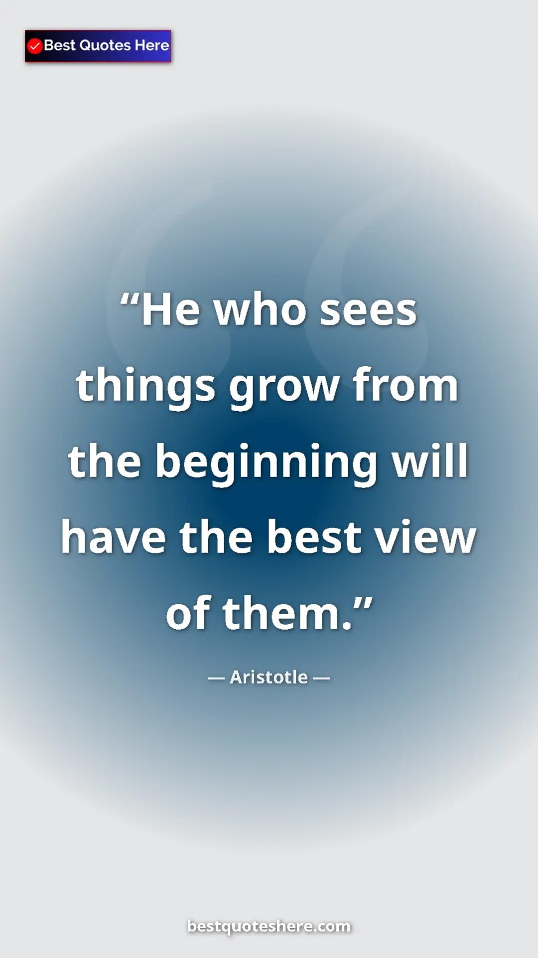 Aristotle Quote Card: "He who sees things grow from the beginning will have the..." Pinterest quote poster by Aristotle: "He who sees things grow from the beginning will have the..."