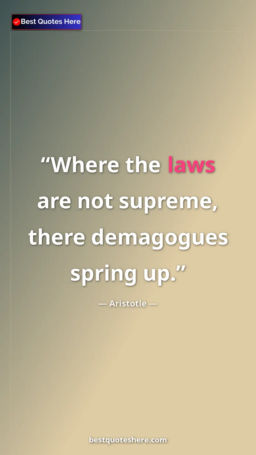Aristotle Quote Card: "Where the laws are not supreme, there demagogues spring up." Pinterest quote poster by Aristotle: "Where the laws are not supreme, there demagogues spring up."