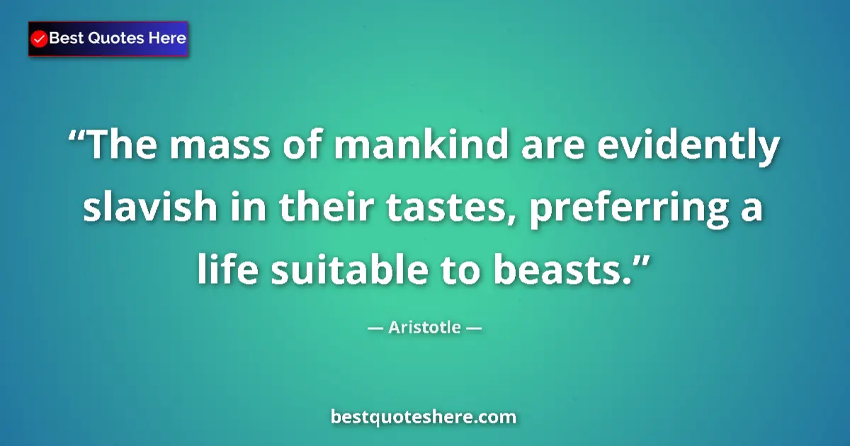 Quote by Aristotle: The mass of mankind are evidently slavish in their