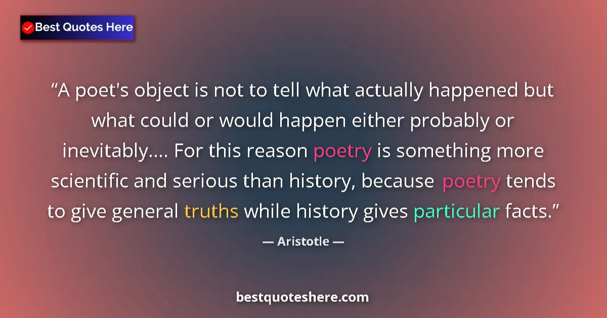 Quote by Aristotle: A poet's object is not to tell what actually happened but what could or would happen either probably...