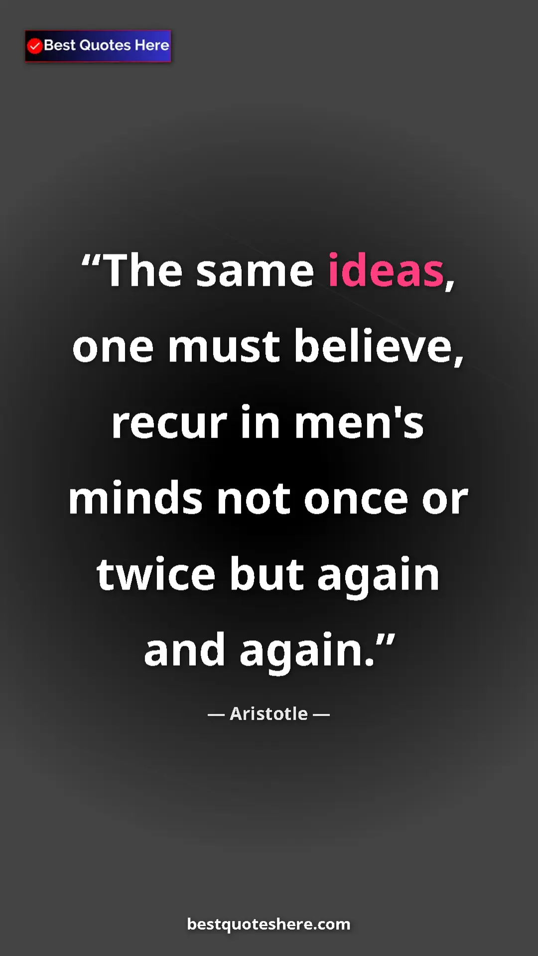 Aristotle Quote Card: "The same ideas, one must believe, recur in men's minds not..." Pinterest quote poster by Aristotle: "The same ideas, one must believe, recur in men's minds not..."