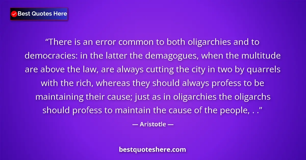 Image for the quote by Aristotle: There is an error common to both oligarchies and to democracies: in the latter the demagogues, when ...