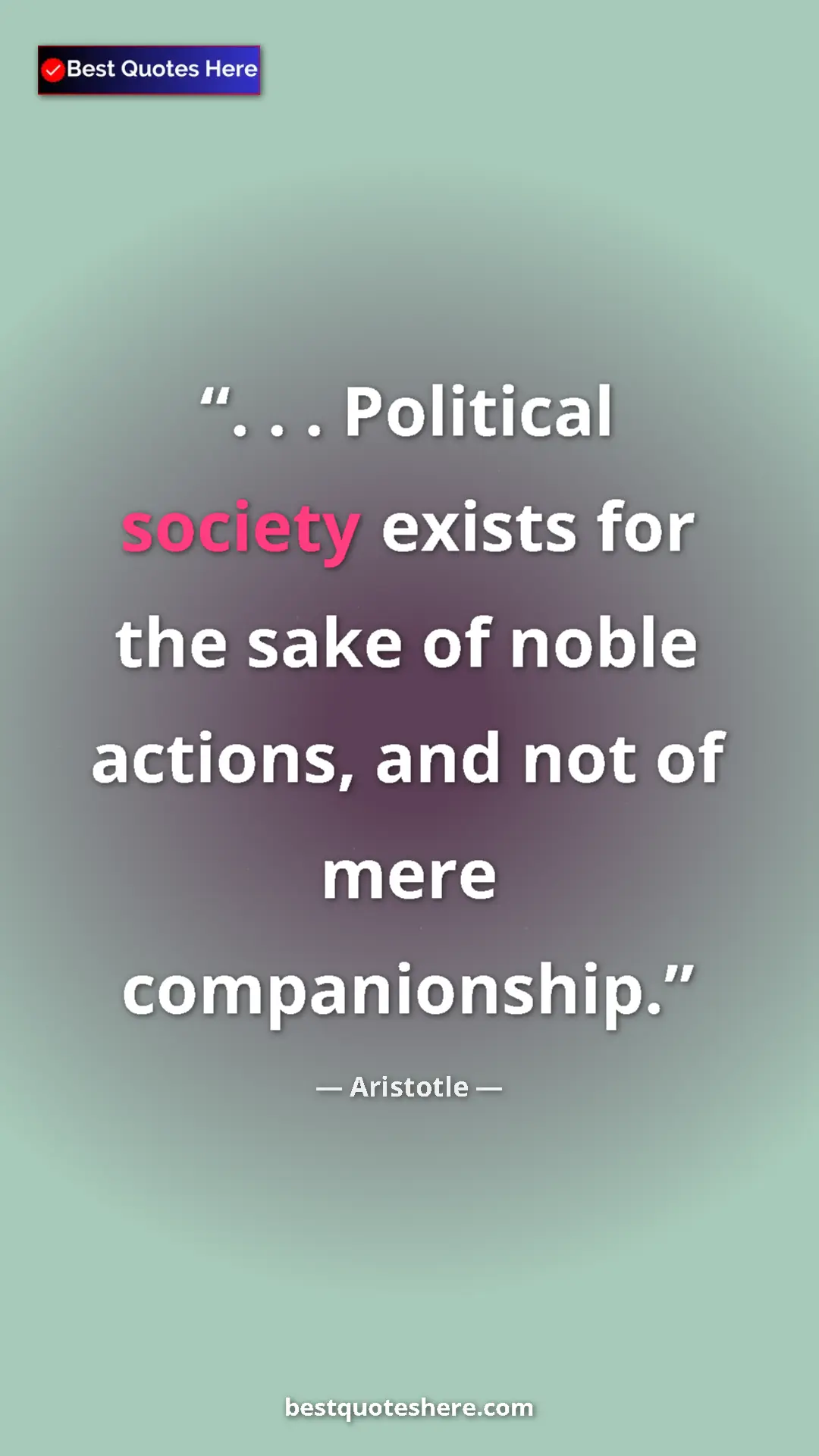 Aristotle Quote Card: ". . . Political society exists for the sake of noble..." Pinterest quote poster by Aristotle: ". . . Political society exists for the sake of noble..."