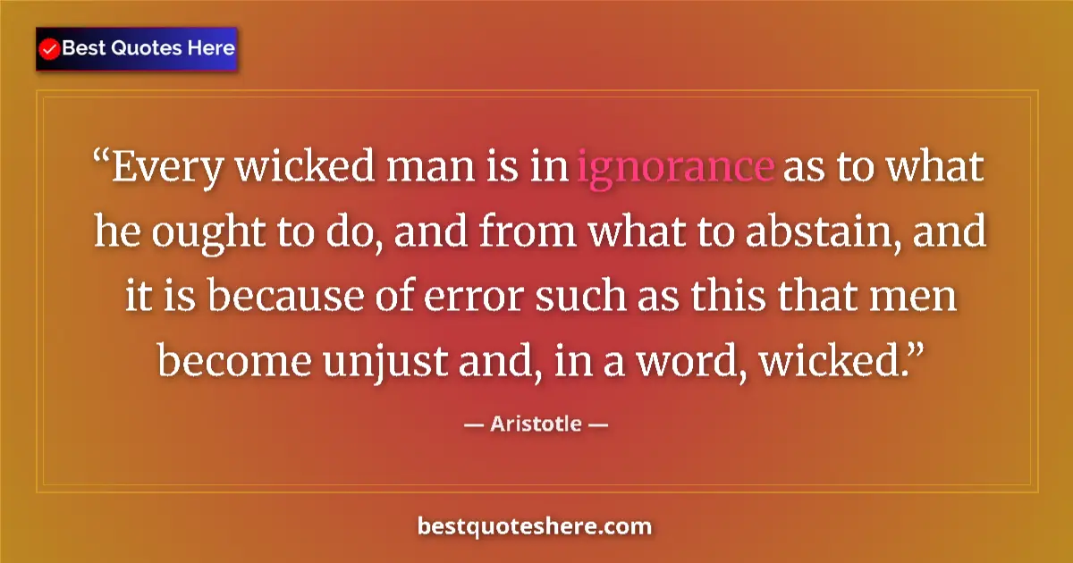Quote by Aristotle: Every wicked man is in ignorance as to what he oug