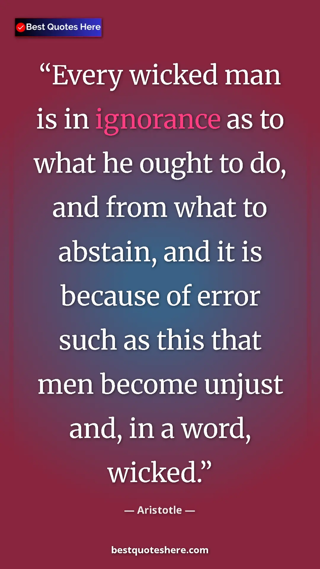 Aristotle Quote Card: "Every wicked man is in ignorance as to what he ought to do,..." Pinterest quote poster by Aristotle: "Every wicked man is in ignorance as to what he ought to do,..."