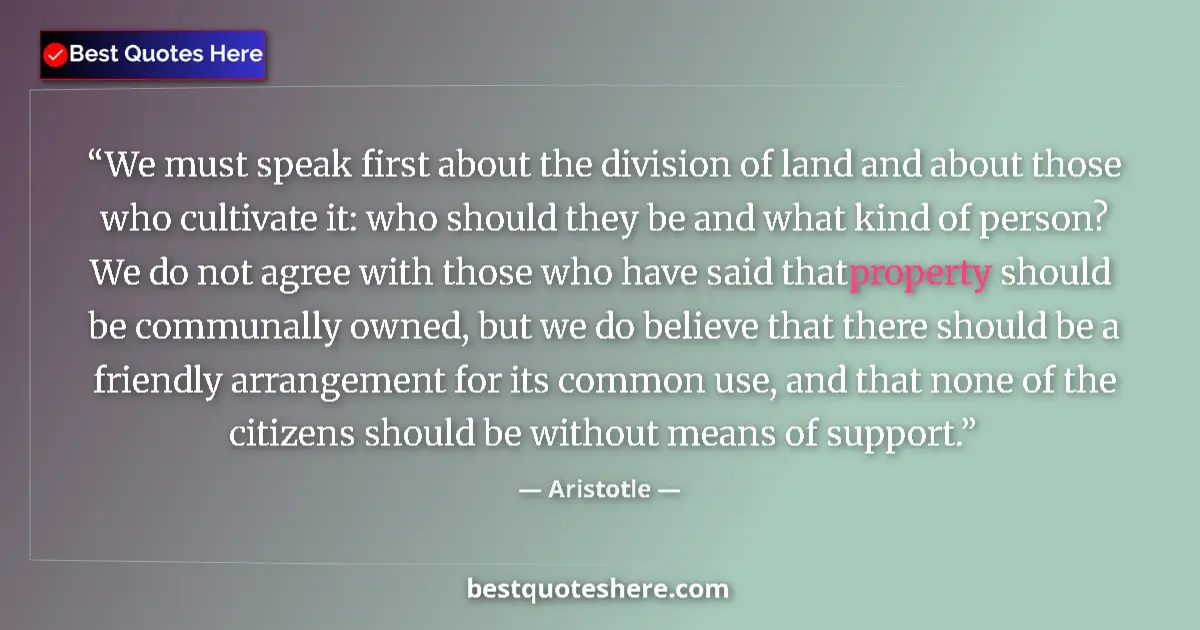 Quote by Aristotle: We must speak first about the division of land and