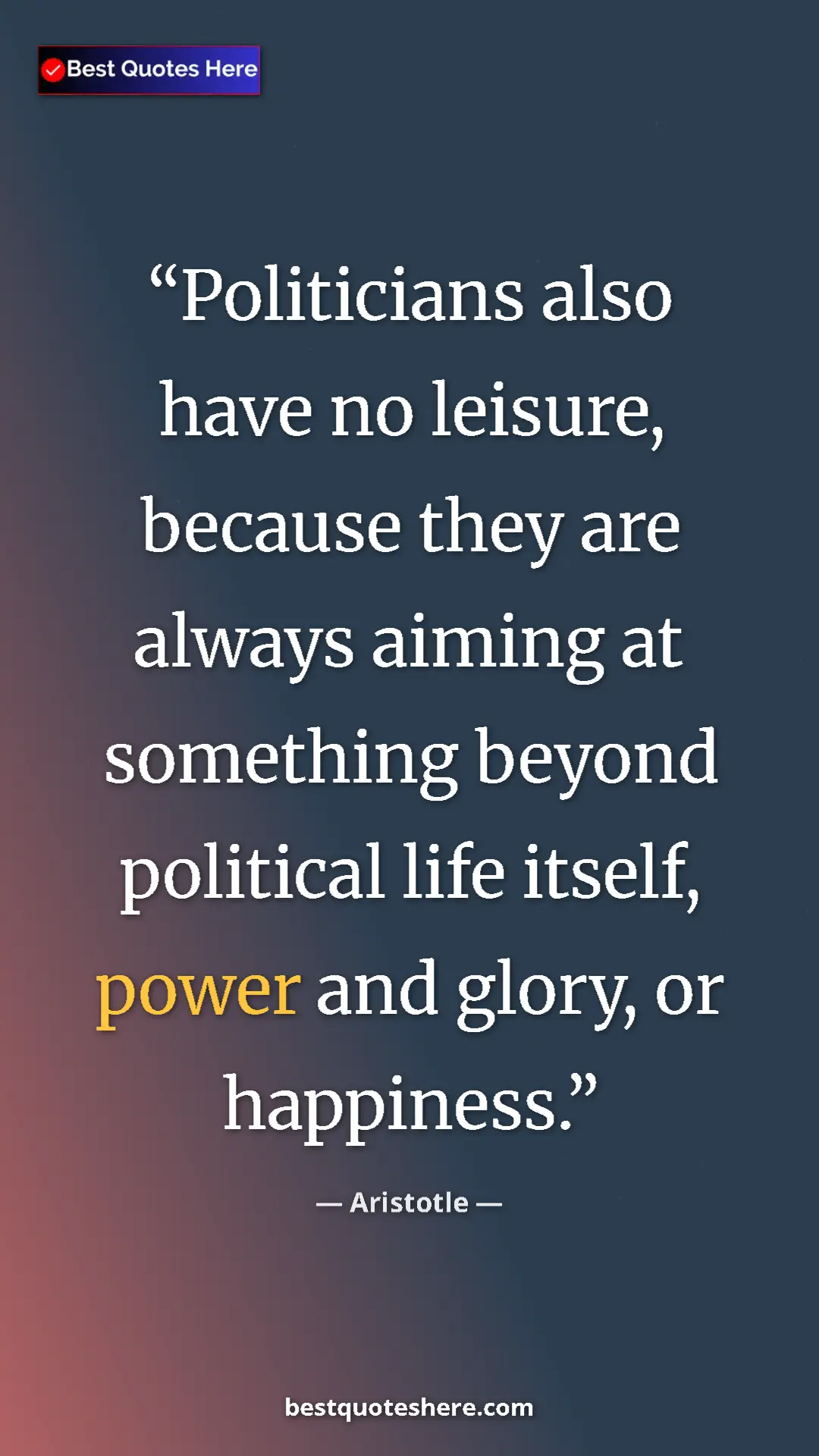 Aristotle Quote Card: "Politicians also have no leisure, because they are always..." Pinterest quote poster by Aristotle: "Politicians also have no leisure, because they are always..."