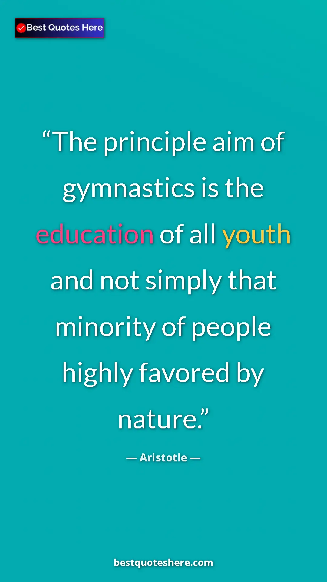 Aristotle Quote Card: "The principle aim of gymnastics is the education of all..." Pinterest quote poster by Aristotle: "The principle aim of gymnastics is the education of all..."