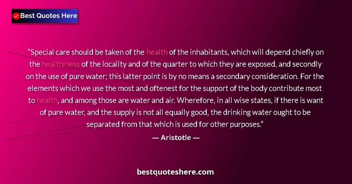 Quote by Aristotle: Special care should be taken of the health of the inhabitants, which will depend chiefly on the heal...