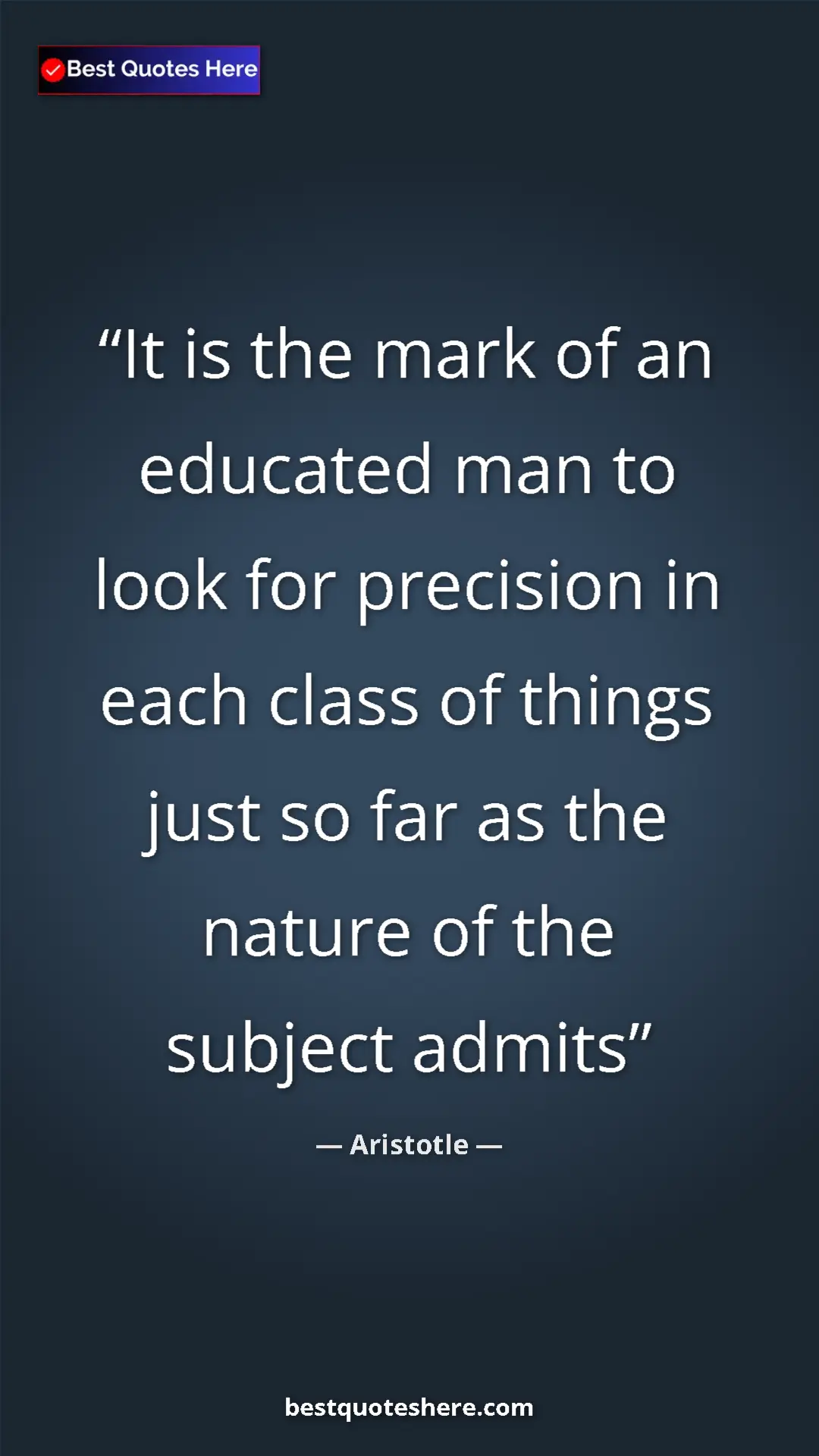 Aristotle Quote Card: "It is the mark of an educated man to look for precision in..." Pinterest quote poster by Aristotle: "It is the mark of an educated man to look for precision in..."