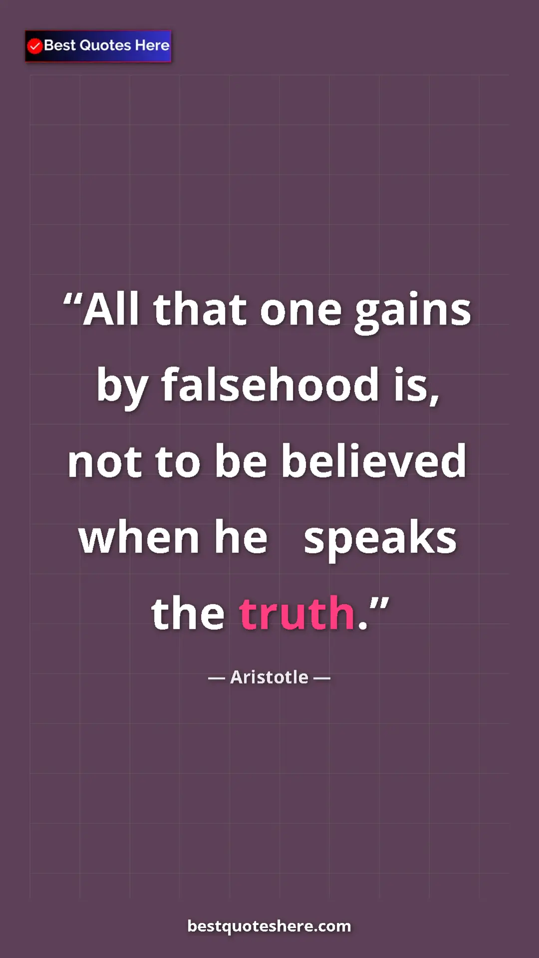 Aristotle Quote Card: "All that one gains by falsehood is, not to be believed when..." Pinterest quote poster by Aristotle: "All that one gains by falsehood is, not to be believed when..."