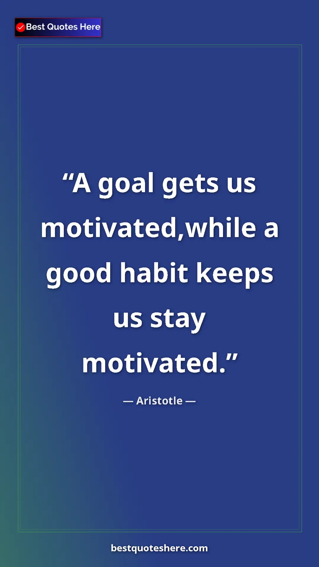 Aristotle Quote Card: "A goal gets us motivated,while a good habit keeps us stay..." Pinterest quote poster by Aristotle: "A goal gets us motivated,while a good habit keeps us stay..."