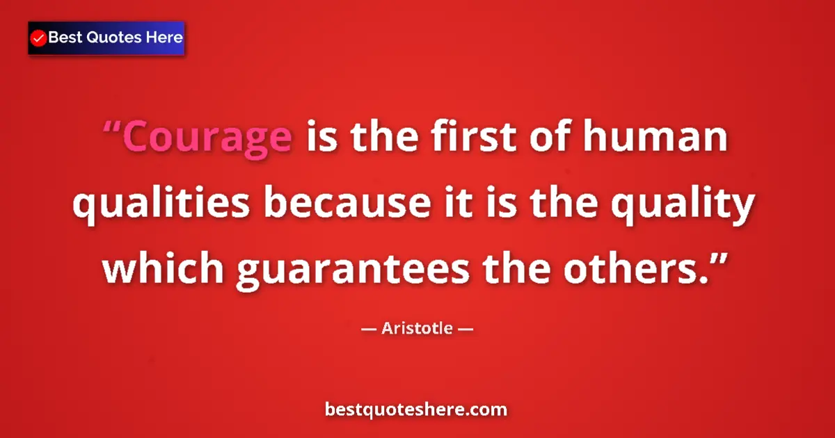 Quote by Aristotle: Courage is the first of human qualities because it