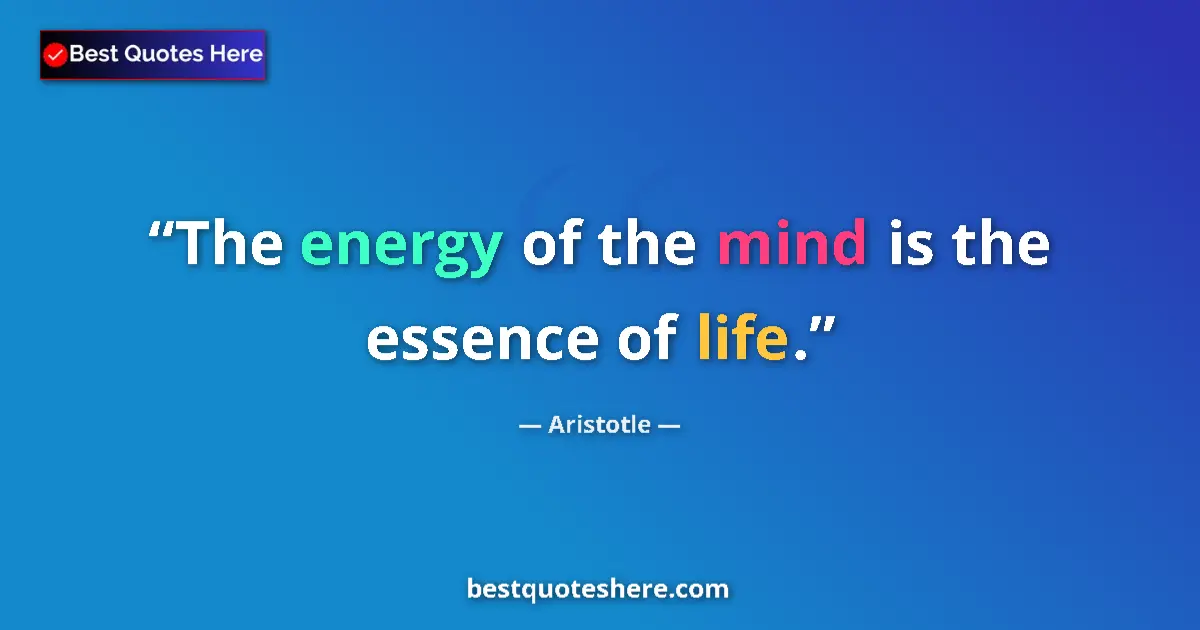 Quote by Aristotle: The energy of the mind is the essence of life.