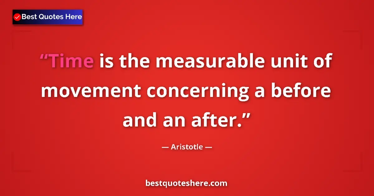 Quote by Aristotle: Time is the measurable unit of movement concerning