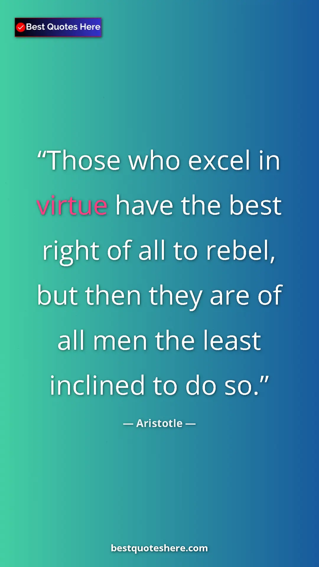 Aristotle Quote Card: "Those who excel in virtue have the best right of all to..." Pinterest quote poster by Aristotle: "Those who excel in virtue have the best right of all to..."