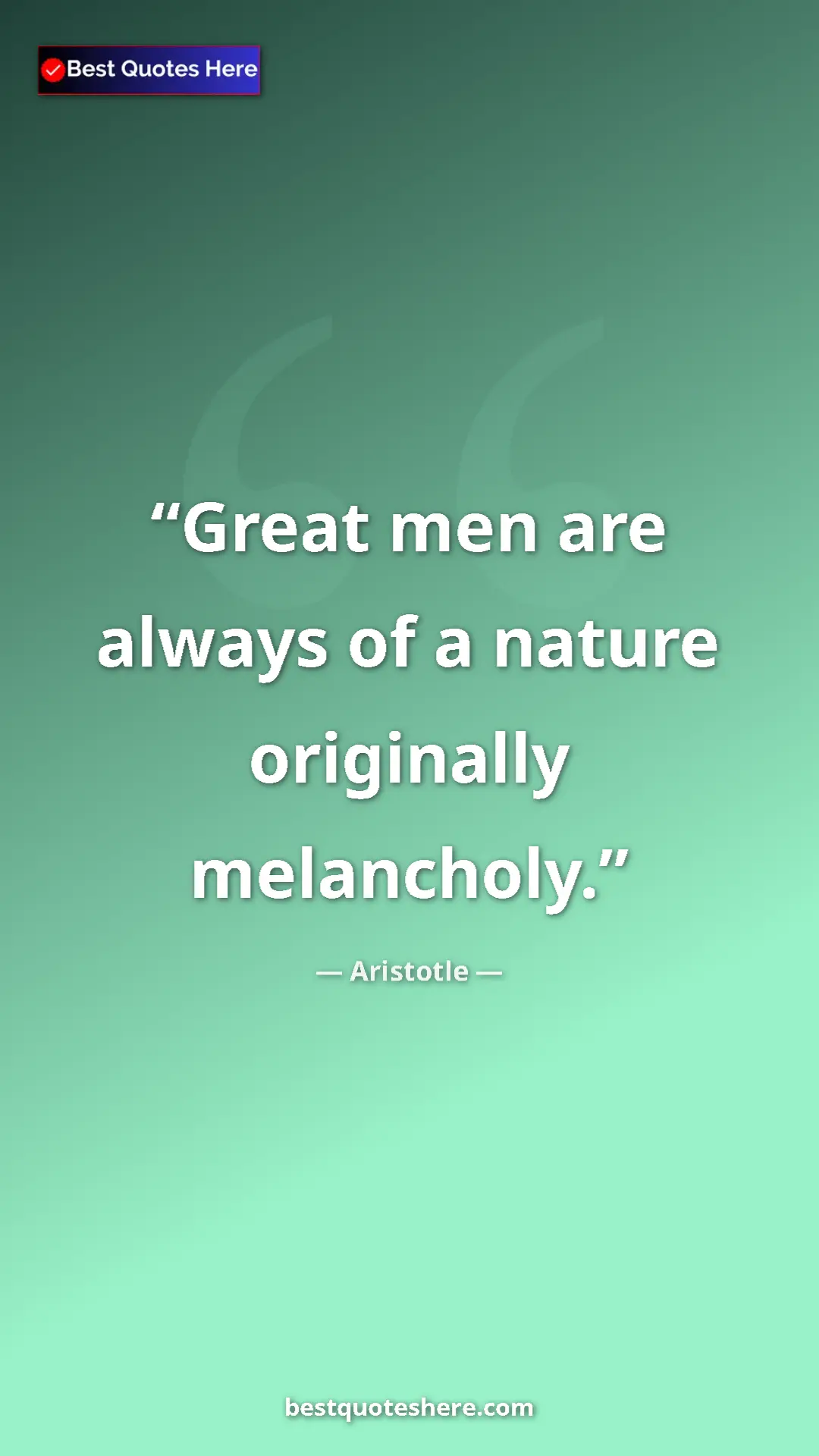 Aristotle Quote Card: "Great men are always of a nature originally melancholy." Pinterest quote poster by Aristotle: "Great men are always of a nature originally melancholy."