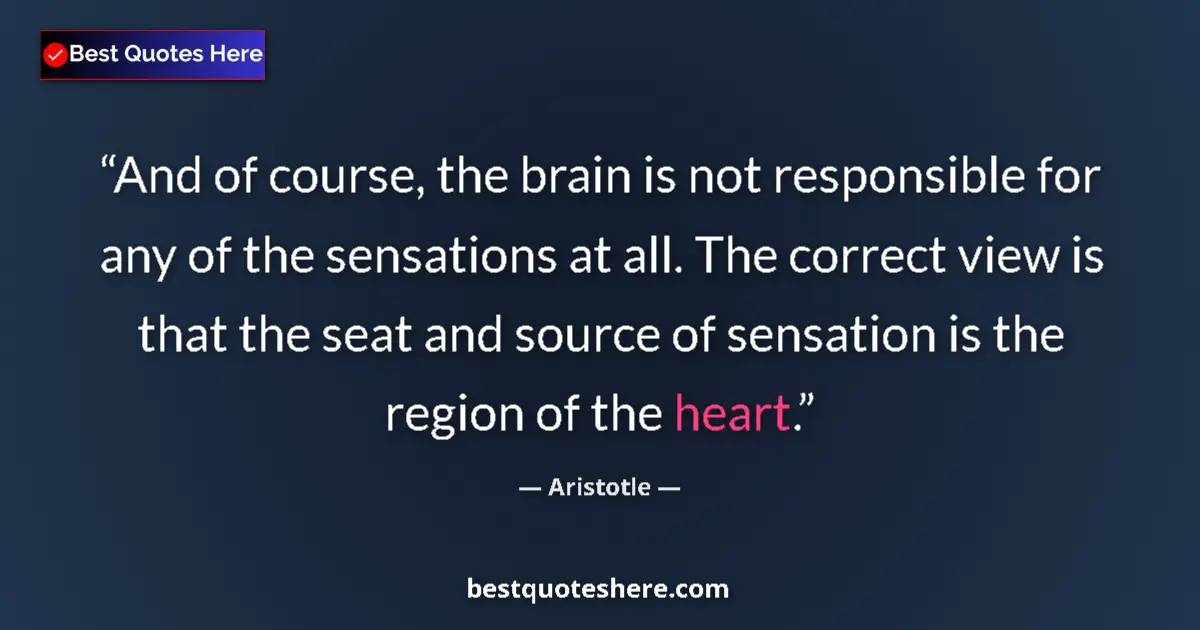 Quote by Aristotle: And of course, the brain is not responsible for an