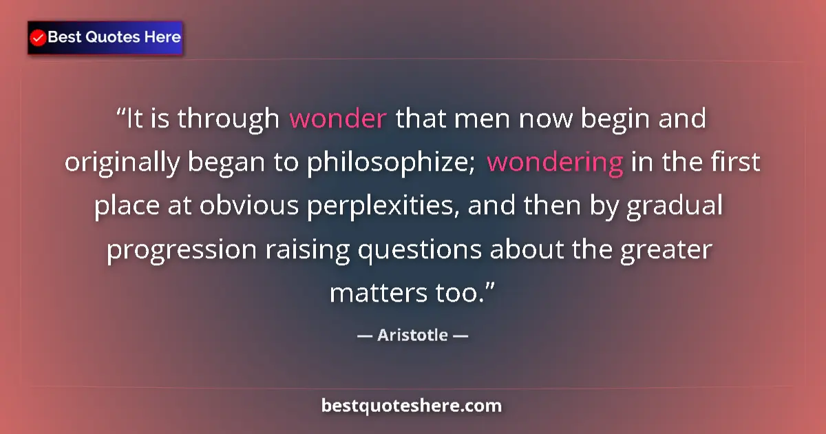 Quote by Aristotle: It is through wonder that men now begin and originally began to philosophize; wondering in the first...