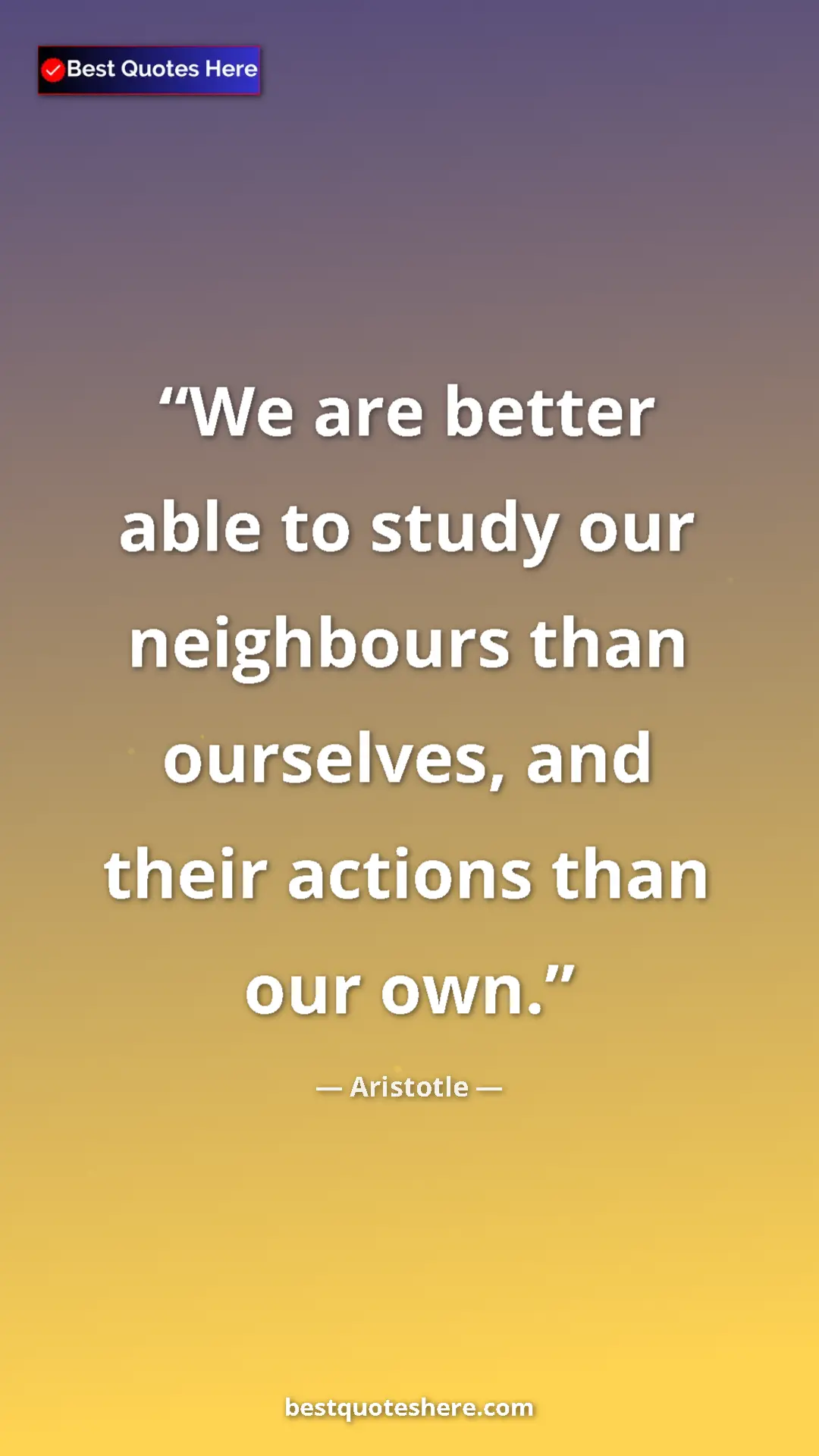 Aristotle Quote Card: "We are better able to study our neighbours than ourselves,..." Pinterest quote poster by Aristotle: "We are better able to study our neighbours than ourselves,..."