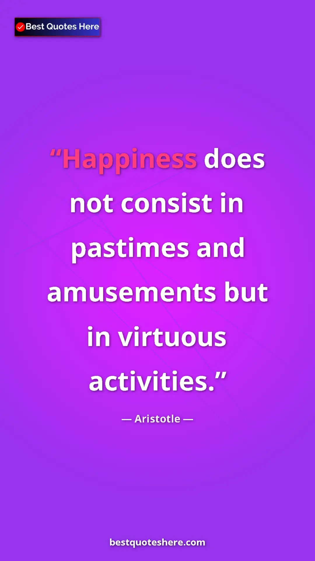 Aristotle Quote Card: "Happiness does not consist in pastimes and amusements but..." Pinterest quote poster by Aristotle: "Happiness does not consist in pastimes and amusements but..."