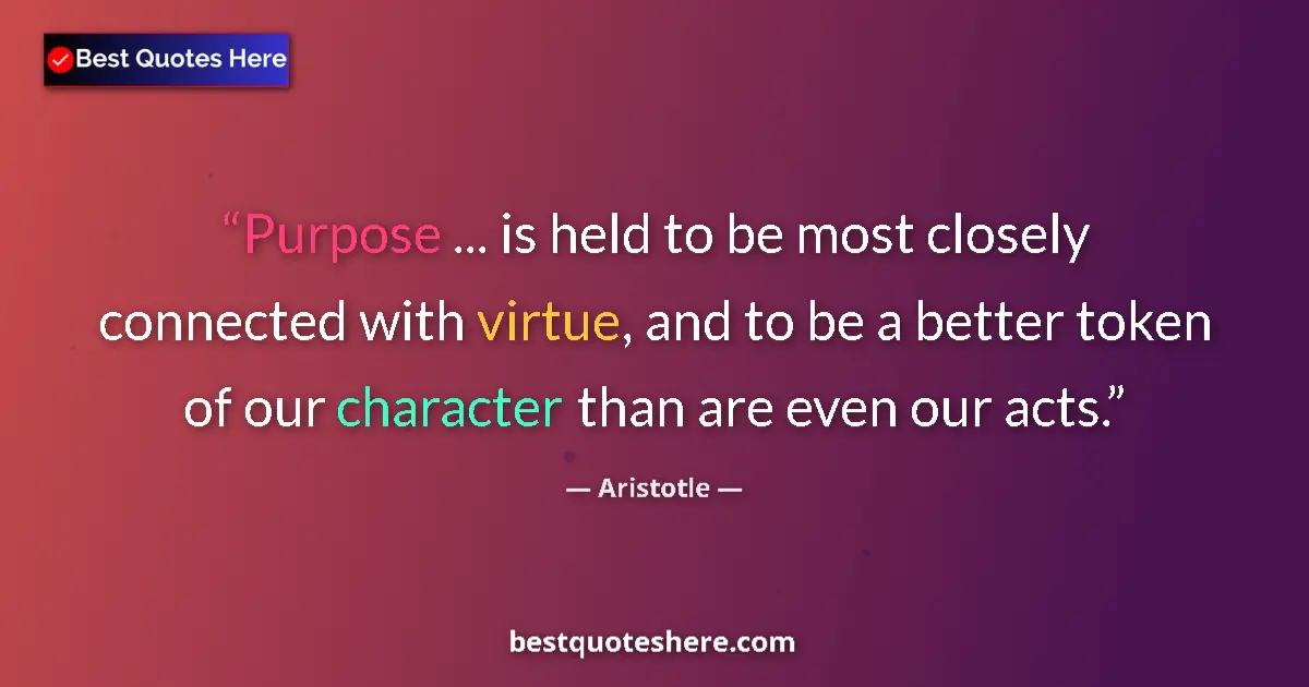 Quote by Aristotle: Purpose ... is held to be most closely connected w